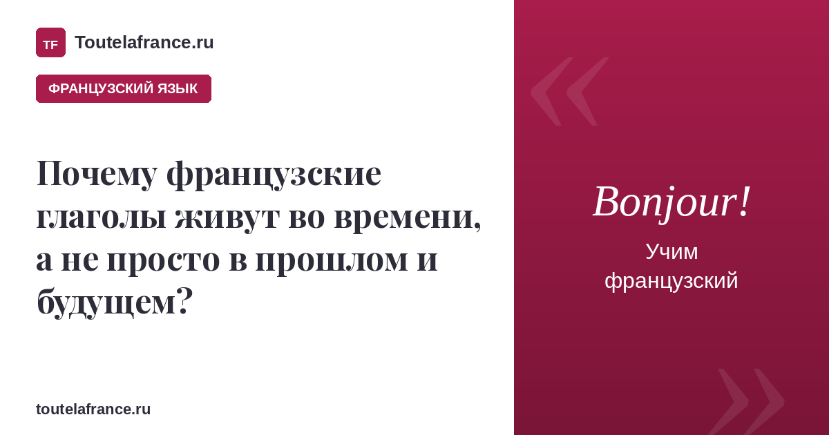 Почему французские глаголы живут во временах, а не просто в прошлом и будущем?